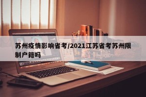 苏州疫情影响省考/2021江苏省考苏州限制户籍吗