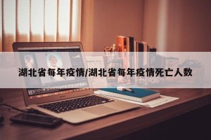 湖北省每年疫情/湖北省每年疫情死亡人数