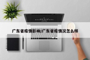 广东省疫情影响/广东省疫情况怎么样