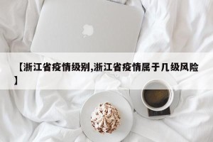 【浙江省疫情级别,浙江省疫情属于几级风险】