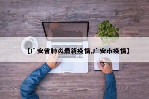 【广安省肺炎最新疫情,广安市疫情】
