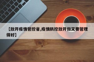 【放开疫情管控省,疫情防控放开但又要管理得好】