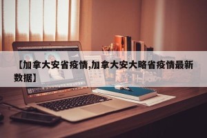 【加拿大安省疫情,加拿大安大略省疫情最新数据】