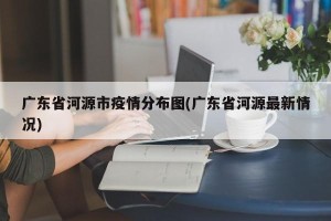 广东省河源市疫情分布图(广东省河源最新情况)