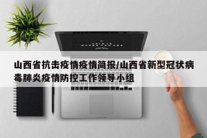 山西省抗击疫情疫情简报/山西省新型冠状病毒肺炎疫情防控工作领导小组