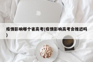 疫情影响哪个省高考(疫情影响高考会推迟吗)