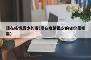 现在疫情最少的省(现在疫情最少的省份是哪里)