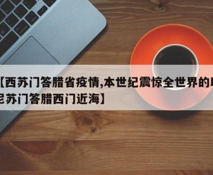 【西苏门答腊省疫情,本世纪震惊全世界的印尼苏门答腊西门近海】