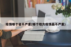 疫情哪个省不严重(哪个地方疫情最不严重)