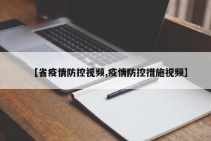 【省疫情防控视频,疫情防控措施视频】