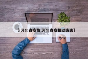【i河北省疫情,河北省疫情动态表】