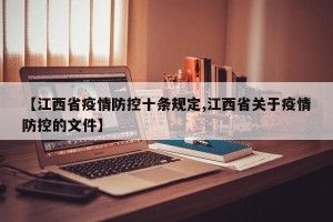【江西省疫情防控十条规定,江西省关于疫情防控的文件】